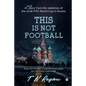 This is not Football: A funny diary from the sidelines of the 2018 FIFA World Cup in Russia - Paperback