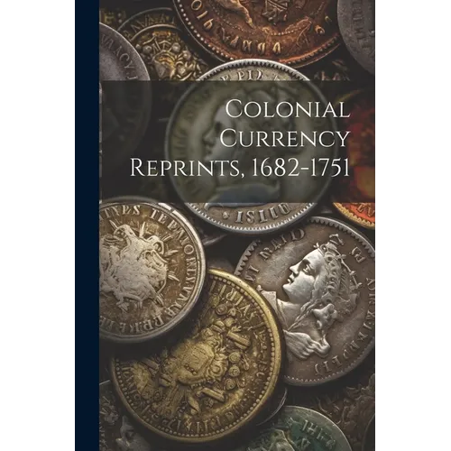 Colonial Currency Reprints, 1682-1751 - Paperback