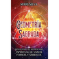 Geometría sagrada: Desvelando el significado espiritual de varias formas y símbolos: A Guide to the Root, Sacral, Solar Plexus, Heart, Throat, Third E - Hardcover