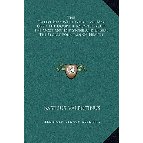 The Twelve Keys with Which We May Open the Door of Knowledge of the Most Ancient Stone and Unseal the Secret Fountain of Health - Hardcover