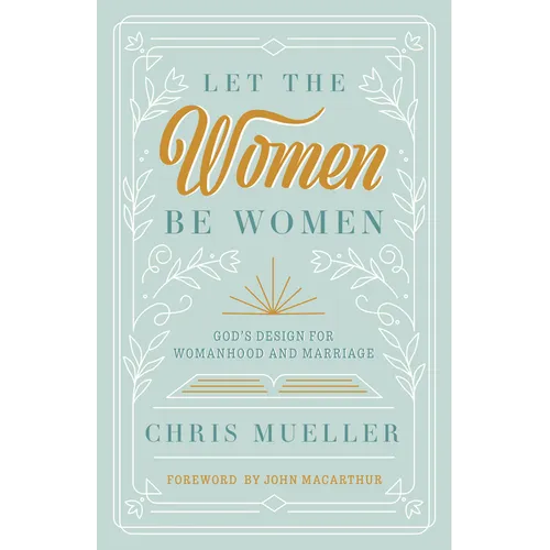 Let the Women Be Women: God's Design for Womanhood and Marriage - Paperback