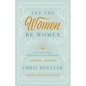 Let the Women Be Women: God's Design for Womanhood and Marriage - Paperback