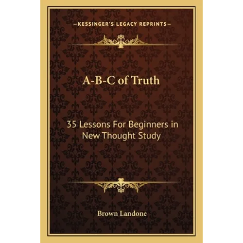 A-B-C of Truth: 35 Lessons for Beginners in New Thought Study - Paperback