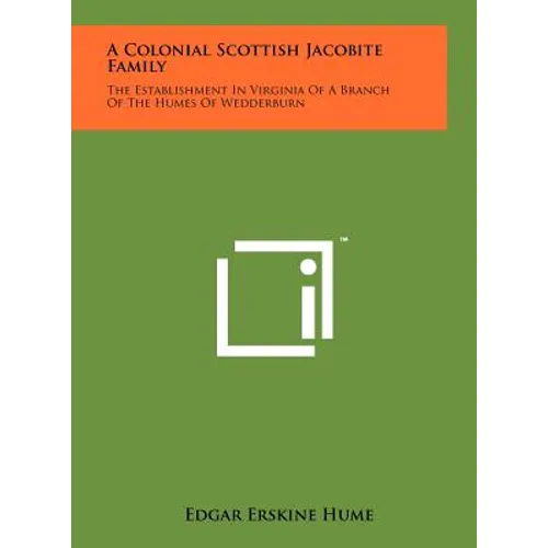 A Colonial Scottish Jacobite Family: The Establishment In Virginia Of A Branch Of The Humes Of Wedderburn - Hardcover
