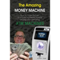 The Amazing Money Machine: How To Make Money and Build A Passive Income Owning and Operating ATM Machines - Paperback