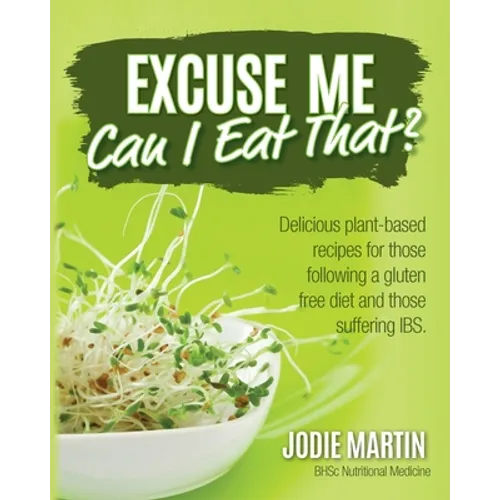 Excuse Me, Can I Eat That?: Delicious Plant-Based Recipes for Those Following a Gluten-Free Diet and Those Suffering IBS - Paperback