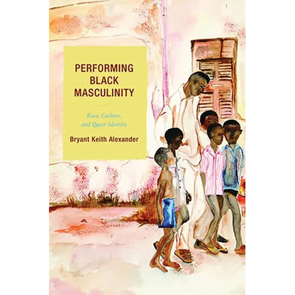 Performing Black Masculinity: Race, Culture, and Queer Identity - Paperback