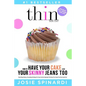 How to Have Your Cake and Your Skinny Jeans Too: Stop Binge Eating, Overeating and Dieting For Good, Get the Naturally Thin Body You Crave From the In - Paperback