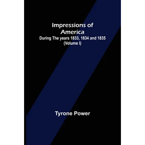 Impressions of America; During the years 1833, 1834 and 1835. (Volume I) - Paperback