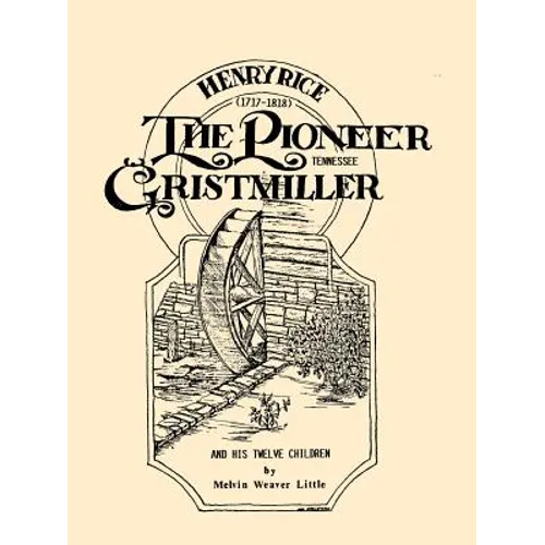 Henry Rice, (1717-1818), The Pioneer Tennessee Gristmiller and His Twelve Children - Paperback