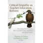 Critical Empathy as Teacher Education Reform: Dissecting the Principles That Constrain Socio-Historical and Moral Vision - Hardcover