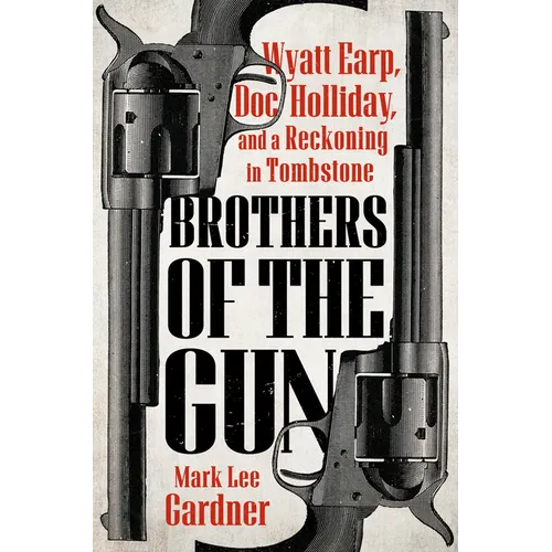 Brothers of the Gun: Wyatt Earp, Doc Holliday, and a Reckoning in Tombstone - Hardcover