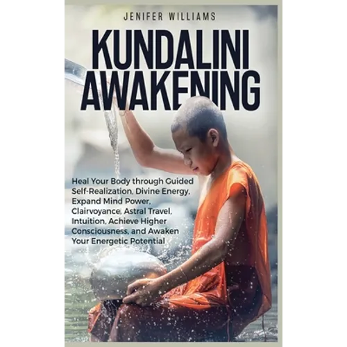 Kundalini Awakening: Heal Your Body through Guided Self Realization, Divine Energy, Expand Mind Power, Clairvoyance, Astral Travel, Intuiti - Hardcover