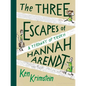 The Three Escapes of Hannah Arendt: A Tyranny of Truth - Hardcover