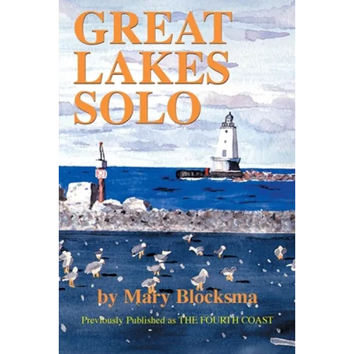 Great Lakes Solo: Exploring the Great Lakes Coastline from the St. Lawrence Seaway to the Boundary Waters of Minnesota - Paperback