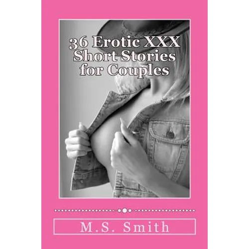 36 Erotic XXX Short Stories for Couples: Over 185,000 words of hot and steamy erotica as only M.S. Smith can write! Enjoy this all new collection of H - Paperback