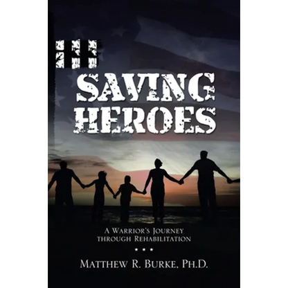 Saving Heroes: A Warrior's Journey Through Rehabilitation - Paperback