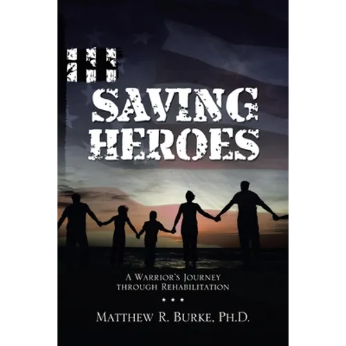 Saving Heroes: A Warrior's Journey Through Rehabilitation - Paperback