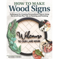 How to Make Wood Signs: Techniques for Creating Personalized Projects Using the Scroll Saw Plus Tips on Painting and Finishing - Paperback