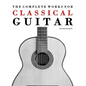 The Complete Works for Classical Guitar: Classical Guitar Solos, Duets, Trios & Quartets - Paperback