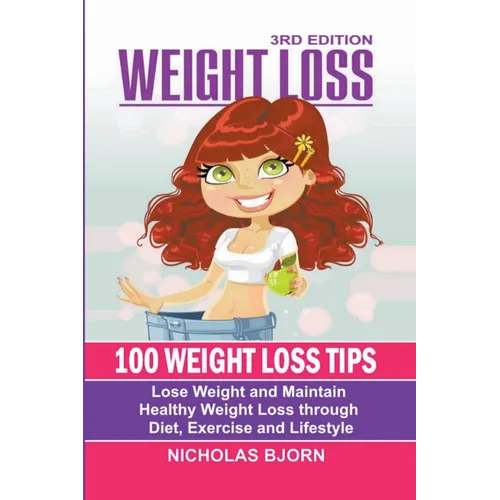 Weight Loss: 100 Weight Loss Tips: Lose Weight and Maintain Healthy Weight Loss through Diet, Exercise and Lifestyle - Paperback