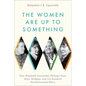 The Women Are Up to Something: How Elizabeth Anscombe, Philippa Foot, Mary Midgley, and Iris Murdoch Revolutionized Ethics - Hardcover