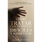 Cómo Tratar con Personas Difíciles y Sobrevivir: Una Guía para Lidiar con Personas Negativas, Manipulativas o Tóxicas - Paperback