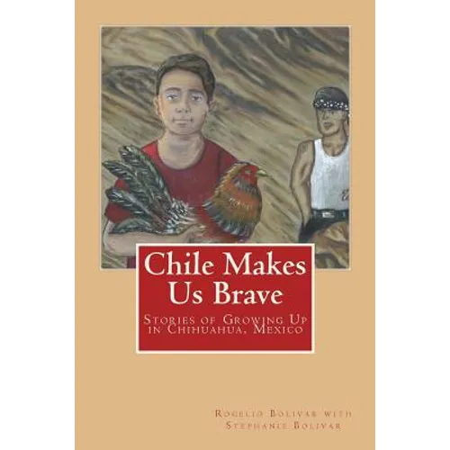 Chile Makes Us Brave: Stories of Growing Up in Chihuahua, Mexico - Paperback