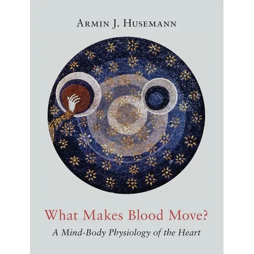 What Makes Blood Move?: A Mind-Body Physiology of the Heart - Hardcover