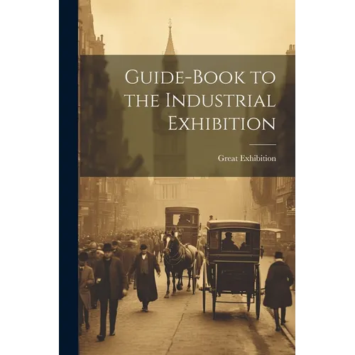 Guide-Book to the Industrial Exhibition - Paperback