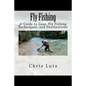 Fly Fishing: A Guide to Gear, Fly Fishing Techniques, and Destinations - Paperback