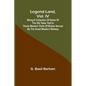 Legend Land, Vol. IV; Being a Collection of Some of the Old Tales Told in Those Western Parts of Britain Served by the Great Western Railway - Paperback