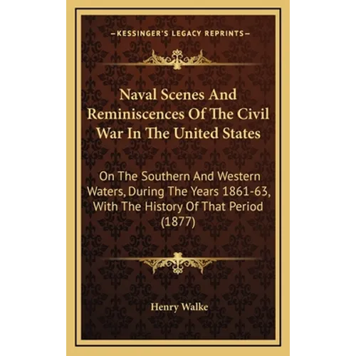 Naval Scenes And Reminiscences Of The Civil War In The United States: On The Southern And Western Waters, During The Years 1861-63, With The History O - Hardcover