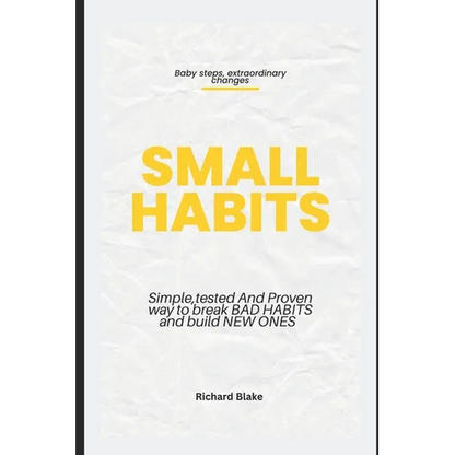 Small Habits: Simple, Tested and Proven Way to Break Bad Habits and Build New Ones - Paperback