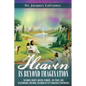Heaven Is Beyond Imagination: The music, beauty, waters, flowers, joy, peace, love, relationships, and more, described by fifty published eyewitness - Paperback