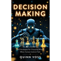 Decision Making: An AI's Guide to 100 Strategies for Choosing Wisely When Human Instinct Fails - Hardcover