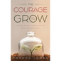 The Courage to Grow: Life Strategies to Become the Best Version of You - Paperback