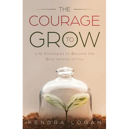 The Courage to Grow: Life Strategies to Become the Best Version of You - Paperback