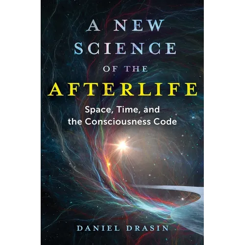 A New Science of the Afterlife: Space, Time, and the Consciousness Code - Paperback