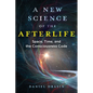 A New Science of the Afterlife: Space, Time, and the Consciousness Code - Paperback
