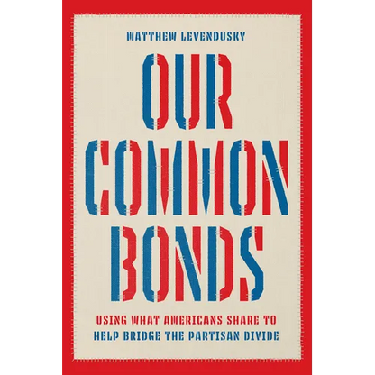 Our Common Bonds: Using What Americans Share to Help Bridge the Partisan Divide - Paperback