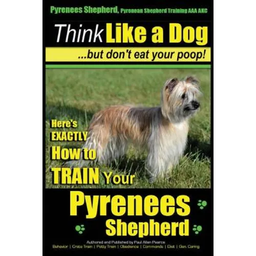 Pyrenees Shepherd, Pyrenean Shepherd Training AAA AKC Think Like a Dog, But Don't Eat Your Poop! Pyrenees Shepherd Breed Expert Training: Here's EXACT - Paperback