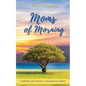Moms of Morning: Finding Joy After a Season of Grief - Paperback