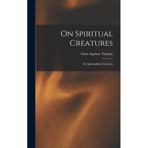 On Spiritual Creatures: De Spiritualibus Creaturis - Hardcover