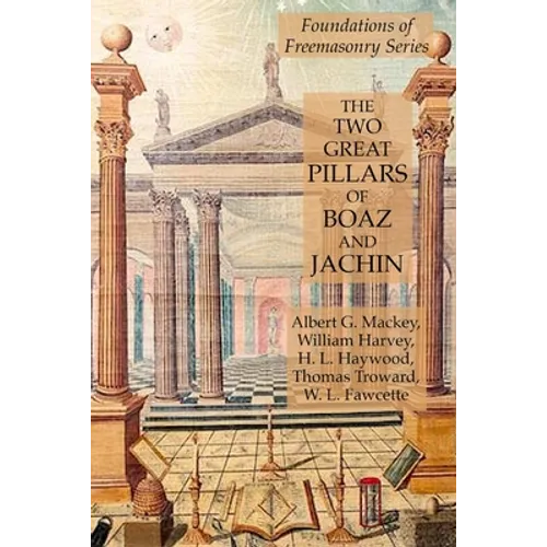 The Two Great Pillars of Boaz and Jachin: Foundations of Freemasonry Series - Paperback