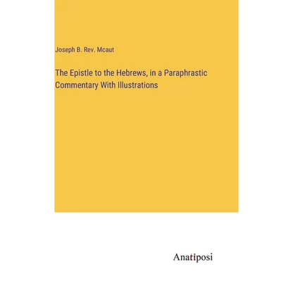 The Epistle to the Hebrews, in a Paraphrastic Commentary With Illustrations - Hardcover