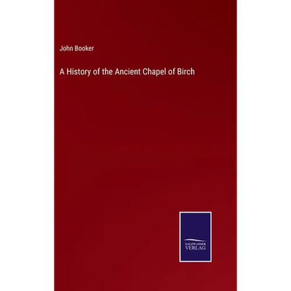A History of the Ancient Chapel of Birch - Hardcover