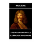 Moliere - The Imaginary Invalid: Le Malade Imaginaire - Paperback