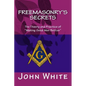 Freemasonry's Secrets: The Theory and Practice of "Making Good Men Better" - Paperback