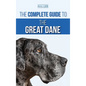 The Complete Guide to the Great Dane: Finding, Selecting, Raising, Training, Feeding, and Living with Your New Great Dane Puppy - Hardcover